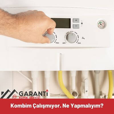 kombim çalışmıyor ne yapmalıyım?